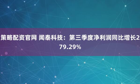 策略配资官网 闻泰科技:第三季度净利润同比增长279.29%